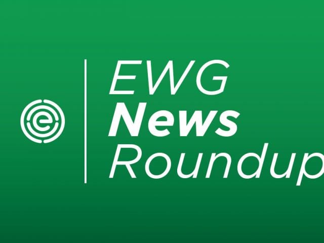 EWG weekly news roundup